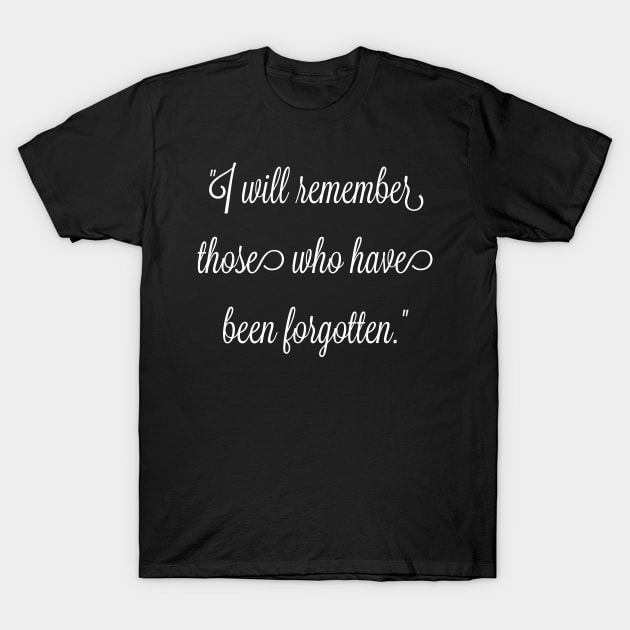 I will remember those who have been forgotten. T-Shirt by FitMeClothes96